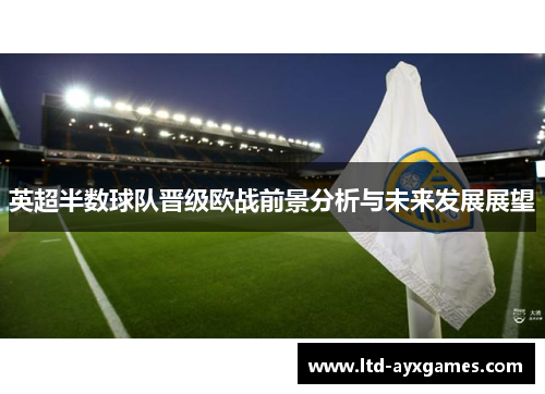 英超半数球队晋级欧战前景分析与未来发展展望