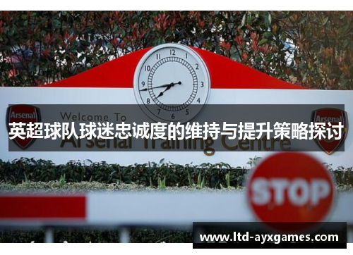 英超球队球迷忠诚度的维持与提升策略探讨